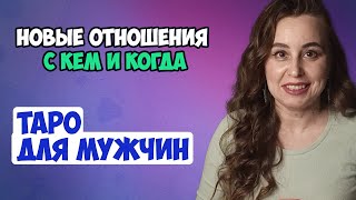 Новые отношения: с кем. Таро для мужчин. Расклад для мужчин