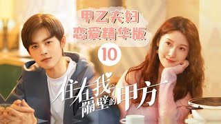 【ENG SUB】甲乙夫妇恋爱精华版 10《住在我隔壁的甲方 Party A Who Lives Beside Me》【芒果TV青春剧场】