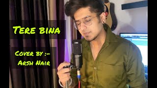 TERE BINA   ||    Cover By :-  ARSH NAIR