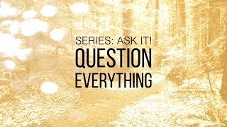 Ask It Part 1 Question Everything