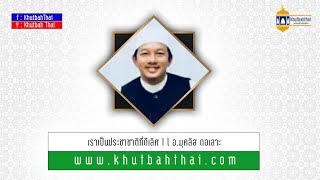 เราเป็นประชาชาติที่ดีเลิศ l อ.มุคลิศ ดอเลาะ l Khutbah Thai