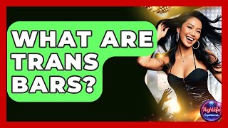 What Are Trans Bars? - Nightlife Experiences