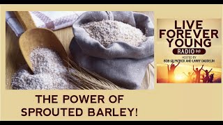 Live Forever Young Radio - The Power of Sprouted Barley - The Secret to Ancient Gladiator Strength