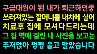 반전실화사연-구급대원이 된 내가 퇴근하던중 쓰러져있는 할머니를 내 차에 실어 치료후 집에 모셔다드리는데 그집 벽에 걸린 내 사진을 보고는 주저앉아 펑펑 울고 말았습니다_감동낭독썰맘