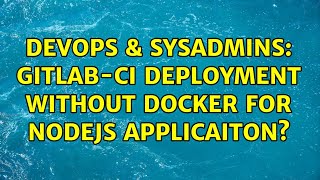 DevOps & SysAdmins: Gitlab-ci deployment without Docker for nodeJs applicaiton?