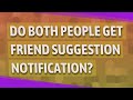 Do both people get friend suggestion notification?