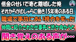 【感動する話】借金のせいで妻と離婚。その後がむしゃらに仕事をして15年のある日、職場で事故にあい視力を失っていた俺は、仲間に紹介された仕事先に渋々行ってみると聞き覚えのある声が    1