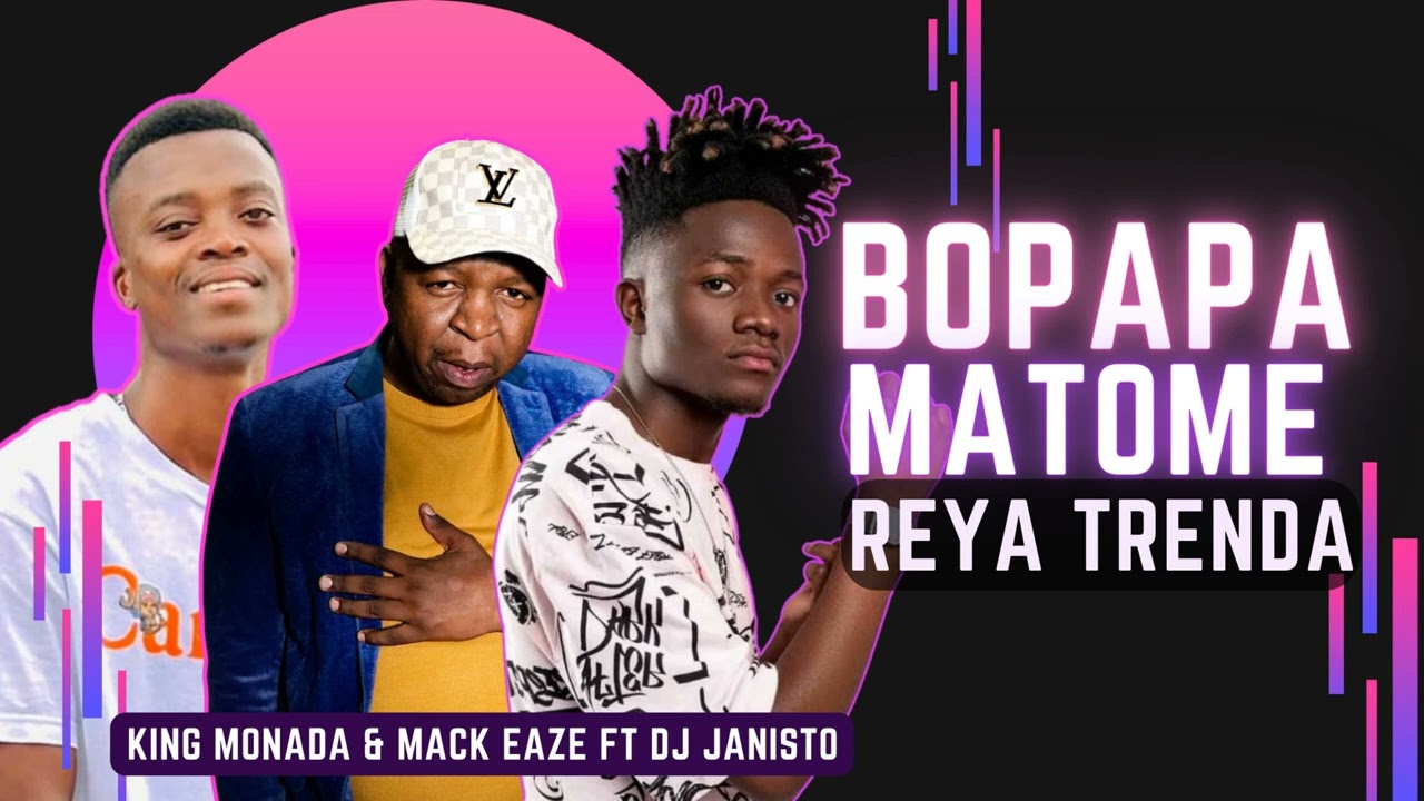 Bopapa Matome - King Monada & Mack Eaze Feat. Dj Janisto [ Reya Trenda ...