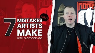 7 Mistakes Artists And Musicians Make With Facebook Ads Part I
