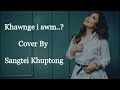 khawnge i awm.... cover by sangtei khuptong