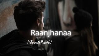 Raanjhanaa [Slowed+Reverb] - Arijit Singh | Lo-fi Remake