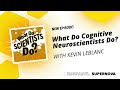 What Do Cognitive Neuroscientists Do? with Kevin Leblanc (What Do Scientists Do? Ep. 31)