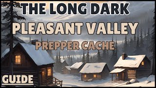 PLEASANT VALLEY PREPPER CACHE LOCATION | The Long Dark Survival Guide