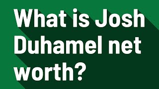 What is Josh Duhamel net worth?
