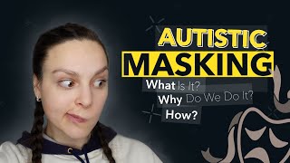 Autistic Masking - What is it? Why do we do it?