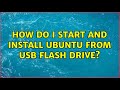 Ubuntu: How do I start and install Ubuntu from USB flash drive? (2 Solutions!!)