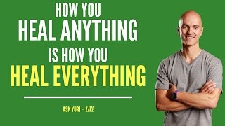 How You Heal Anything is How You Heal Everything | Ask Yuri LIVE March 22, 2017