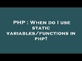 PHP : When do I use static variables/functions in php?