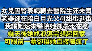 女兒因腎衰竭轉去醫院生死未蔔,她卻在滿心歡喜陪白月光父母逛街，我讓她速來醫院她卻毫不在意，幾天後她終浪蕩完想起回家，可眼前一幕卻讓她直接嚇瘋了【清風與你】#深夜淺讀 #花開富貴#一口氣看完#小說