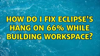 How do I fix eclipse's hang on 66% while building workspace? (2 Solutions!!)