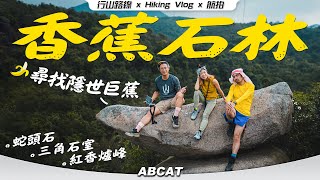 🍌尋找隱世巨蕉『香蕉石林』蛇頭石 三角石室 紅香爐峰｜[4K] Hiking Vlog 129 Banana Rock