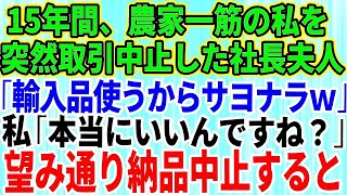 【スカッとする話】15年間誠実に働いてきた農家の私に突然取引中止を告げた社長夫人「安い輸入品使うからサヨナラw」私「本当にいいんですね？」→お望み通り納品をやめたら取引先が大惨事に【修羅場】