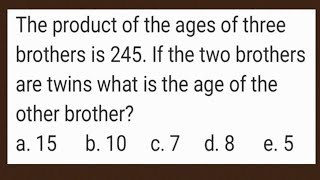 Product of 3 brothers is 245. If the two brothers are twins, what is the age of the other brother?