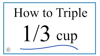 How to Triple 1/3 of a Cup