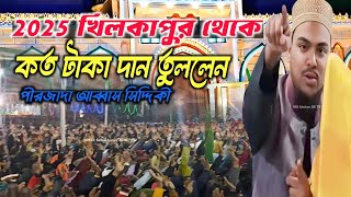 ভাইজান 2025 খিলকাপুর থেকে কত  দান তুললেন |পীরজাদা আব্বাস সিদ্দিকী জলস