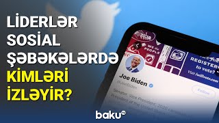 Liderlər sosial şəbəkələrdə kimləri izləyir? - BAKU TV