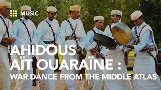 AHIDOUS AÏT OUARAÏNE : WAR DANCE FROM THE MIDDLE ATLAS