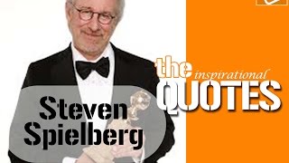 Steven Spielberg (You shouldn't dream your film, you should make it!)
