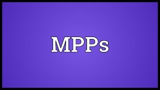 MPPs Meaning