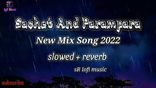 Sachet and Parampara new mix song 2022 slowed and reverb song