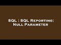 SQL : SQL Reporting: Null Parameter