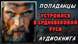 Аудиокнига ПОПАДАНЦЫ В ПРОШЛОЕ: УСТРОИЛСЯ В СРЕДНЕВЕКОВОЙ РУСИ | Слушать онлайн