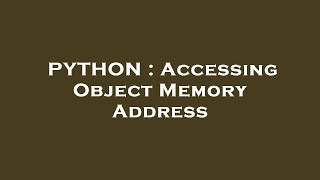 PYTHON : Accessing Object Memory Address