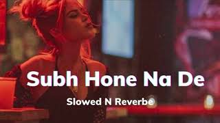 Subha Hone Na De Song (slowed and reverb)
