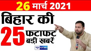 Bihar Top 25 News 26 March 2021 | बिहार की 25 फटाफट बड़ी खबरें | Tejashwi Bihar Band 2021 ।