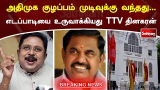 அதிமுக குழப்பம் முடிவுக்கு வந்தது   எடப்பாடியை உருவாக்கியது TTV தினகரன் | OPS | EPS | AIADMK |