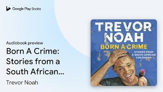 Born A Crime: Stories from a South African… by Trevor Noah · Audiobook preview