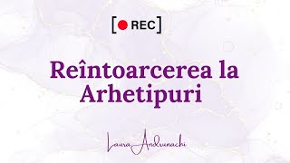 Reîntoarcerea la Arhetipuri – Descoperă Puterea din Tine