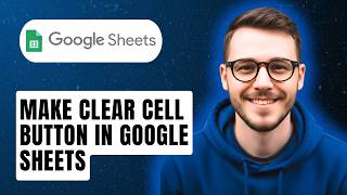 How To Make Clear Cell Button In Google Sheets [2026 Guide]