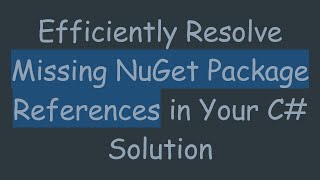 Efficiently Resolve Missing NuGet Package References in Your C# Solution