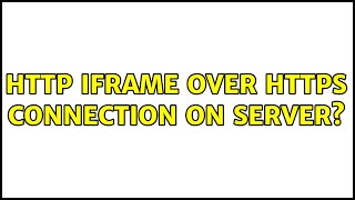 HTTP iframe over HTTPS Connection on Server? (3 Solutions!!)