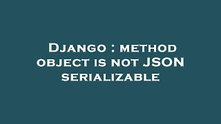 Django : method object is not JSON serializable