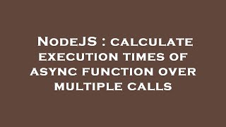 NodeJS : calculate execution times of async function over multiple calls