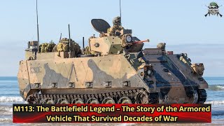 M113 The Battlefield Legend – The Story of the Armored Vehicle That Survived Decades of War