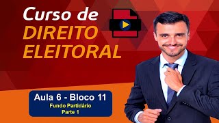 Direito Eleitoral Completo | Aula 6 | Bloco 11 | Fundo Partidário - Parte 1