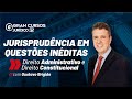 Jurisprudência em Questões Inéditas - Direito Administrativo e Constitucional com Gustavo Brígido